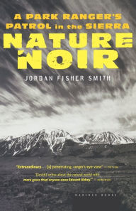 Title: Nature Noir: A Park Ranger's Patrol in the Sierra, Author: Jordan Fisher Smith