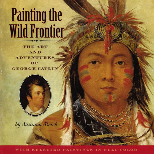 Painting the Wild Frontier: The Art and Adventures of George Catlin