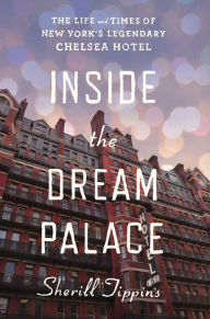 Title: Inside the Dream Palace: The Life and Times of New York's Legendary Chelsea Hotel, Author: Sherill Tippins