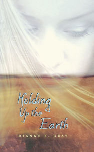 Title: Holding Up the Earth, Author: Dianne Gray