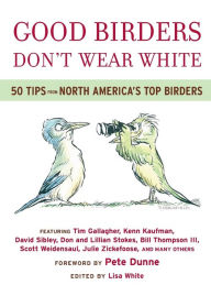 Title: Good Birders Don't Wear White: 50 Tips From North America's Top Birders, Author: Football All-Stars