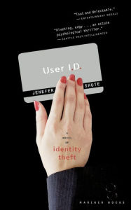 Title: User Id: A Novel of Identity Theft, Author: Jenefer Shute