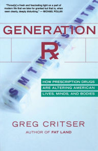 Title: Generation Rx: How Prescription Drugs Are Altering American Lives, Minds, and Bodies, Author: Greg Critser