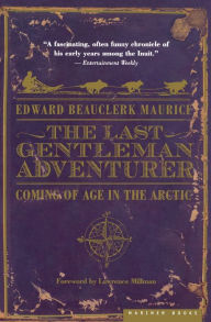 Title: The Last Gentleman Adventurer: Coming of Age in the Arctic, Author: Edward Beauclerk Maurice