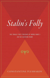 Title: Stalin's Folly: The Tragic First Ten Days of WWII on the Eastern Front, Author: Constantine Pleshakov