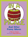 In A Pickle: And Other Funny Idioms