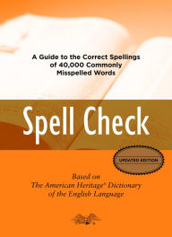 Title: Spell Check: A Definitive Source for Finding the Words You Need and Understanding theDifferences Between Them, Author: American Heritage Publishing Staff