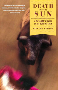 Title: Death And The Sun: A Matador's Season in the Heart of Spain, Author: Edward Lewine