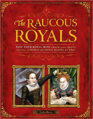 Title: Raucous Royals: Test your Royal Wits: Crack Codes, Solve Mysteries, and Deduce WhichRoyal Rumors are True, Author: Carlyn Beccia