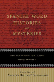 Title: Spanish Word Histories And Mysteries: English Words That Come From Spanish, Author: Editors of the American Heritage Di