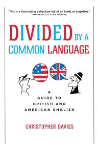 Title: Divided By A Common Language: A Guide to British and American English, Author: Christopher Davies