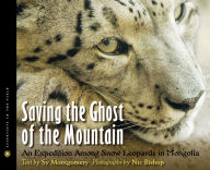 Title: Saving the Ghost of the Mountain: An Expedition Among Snow Leopards in Mongolia, Author: Sy Montgomery