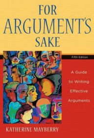 Title: For Argument's Sake: A Guide to Writing Effective Arguments / Edition 5, Author: Katherine Mayberry