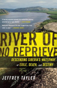 Title: River Of No Reprieve: Descending Siberia's Waterway of Exile, Death, and Destiny, Author: Jeffrey Tayler