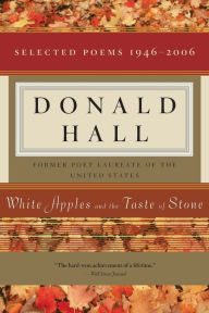 Title: White Apples and the Taste of Stone: Selected Poems 1946-2006, Author: Donald Hall