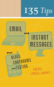 Title: 135 Tips On Email And Instant Messages: Plus Blogs, Chatrooms, and Texting, Author: Sheryl Lindsell-Roberts