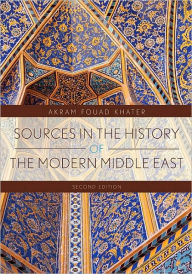 Title: Sources in the History of the Modern Middle East / Edition 2, Author: Akram Fouad Khater