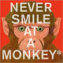 Never Smile at a Monkey: And 17 Other Important Things to Remember