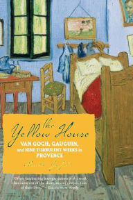 Title: The Yellow House: Van Gogh, Gauguin, and Nine Turbulent Weeks in Provence, Author: Martin Gayford