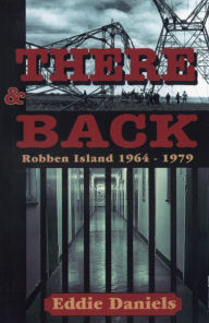 Title: There and Back: Robben Island, 1964-1979, Author: Eddie Daniels