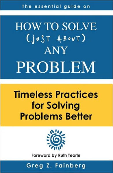 How to solve just about any problem: Timeless practices for solving problems better