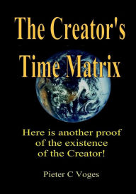 Title: The Creator's Time Matrix, Author: Pieter C Voges