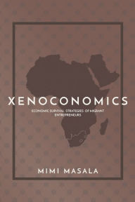 Title: Xenoconomics: Economic Survival Strategies of Migrant Entrepreneurs, Author: Mimi Masala