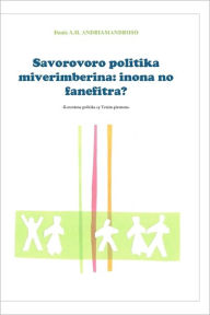 Title: Savorovoro politika Miverimberina: inona no fanefitra?: Korontana politika sy Tenimpirenena, Author: Denis A H Andriamandroso