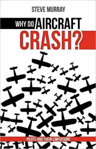 Title: Why Do Aircraft Crash? Pilots And Their Limitations, Author: Steve Murray