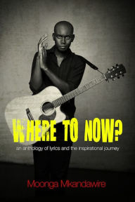 Title: Where to Now?: An Anthology of Lyrics and the Journey That Inspired Them, Author: Moonga Mkandawire