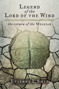 Title: Legend of the Lord of the Wind: The Return of the Messiah, Author: Etienne L Smit