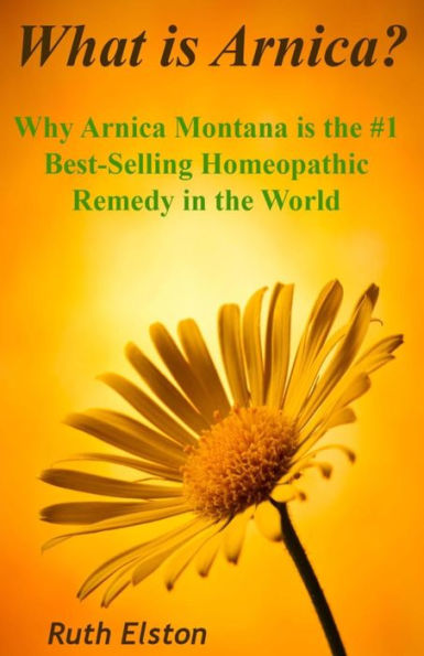 What is Arnica?: Why Arnica Montana is the #1 Best-Selling Homeopathic Remedy in the World