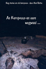 Title: As Kampvuur-as eers wegwaai: Nog storie om ï¿½ï¿½ kampvure, Author: Abel Botha