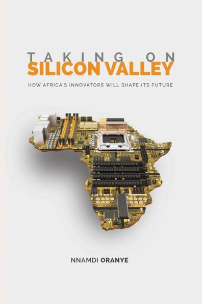 Taking on Silicon Valley: How Africa's Innovators Will Shape Its Future