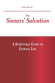 Title: The Sinners' Salvation: A Scriptural Guide To Eternal Life, Author: George John Ryland