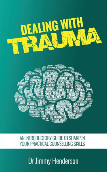 Dealing With Trauma: An Introductory Guide to Sharpen Your Practical Counselling Skills