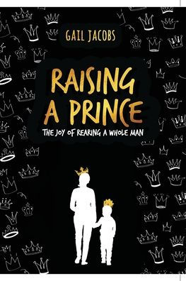 Raising A Prince: The Joy of Rearing A Whole Man