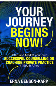 Title: Your Journey begins Now!: Start and Market your own successful counselling or coaching private practice in South Africa, Author: Erna Benson-Karp