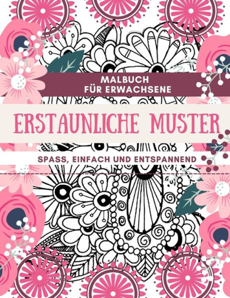 Malbuch fï¿½r Erwachsene Erstaunliche Muster Spaï¿½, einfach und entspannend: Designs perfekt fï¿½r Erwachsene Entspannung und Fï¿½rbung Geschenkbuch Ideen Groï¿½format 8,5 x 11"