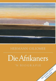 Title: Die Afrikaners: 'n Biografie, Author: Hermann Giliomee