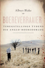 Title: Boereverraaier: Teregstellings tydens die Anglo-Boereoorlog, Author: Albert Blake