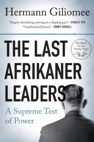 Title: The Last Afrikaner Leaders: A Supreme Test of Power, Author: Hermann Giliomee