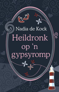 Title: Heildronk op 'n gypsyromp, Author: Nadia de Kock