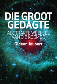 Title: Die groot gedagte: Abstrakte weefsel van die kosmos, Author: Gideon Joubert