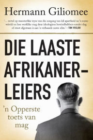 Title: Die laaste Afrikanerleiers: ''n Opperste toets van mag, Author: Hermann Giliomee