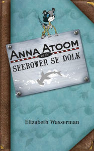 Title: Anna Atoom en die seerower se dolk, Author: Elizabeth Wasserman