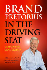 Title: Brand Pretorius - In the Driving Seat: Lessons in Leadership, Author: Brand Pretorius