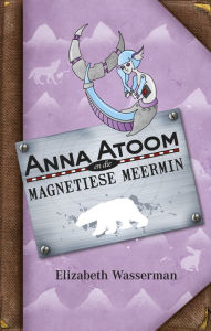 Title: Anna Atoom en die magnetiese meermin, Author: Elizabeth Wasserman