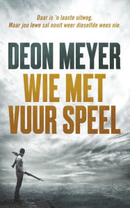 Title: Wie met vuur speel, Author: Deon Meyer