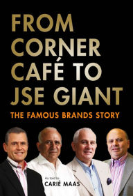 Title: From Corner Café to JSE Giant: The Famous Brands Story, Author: Carié Maas